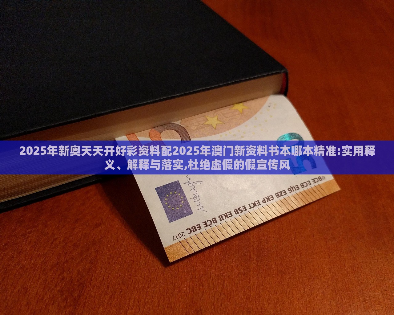 2025年新奥天天开好彩资料配2025年澳门新资料书本哪本精准:实用释义、解释与落实,杜绝虚假的假宣传风