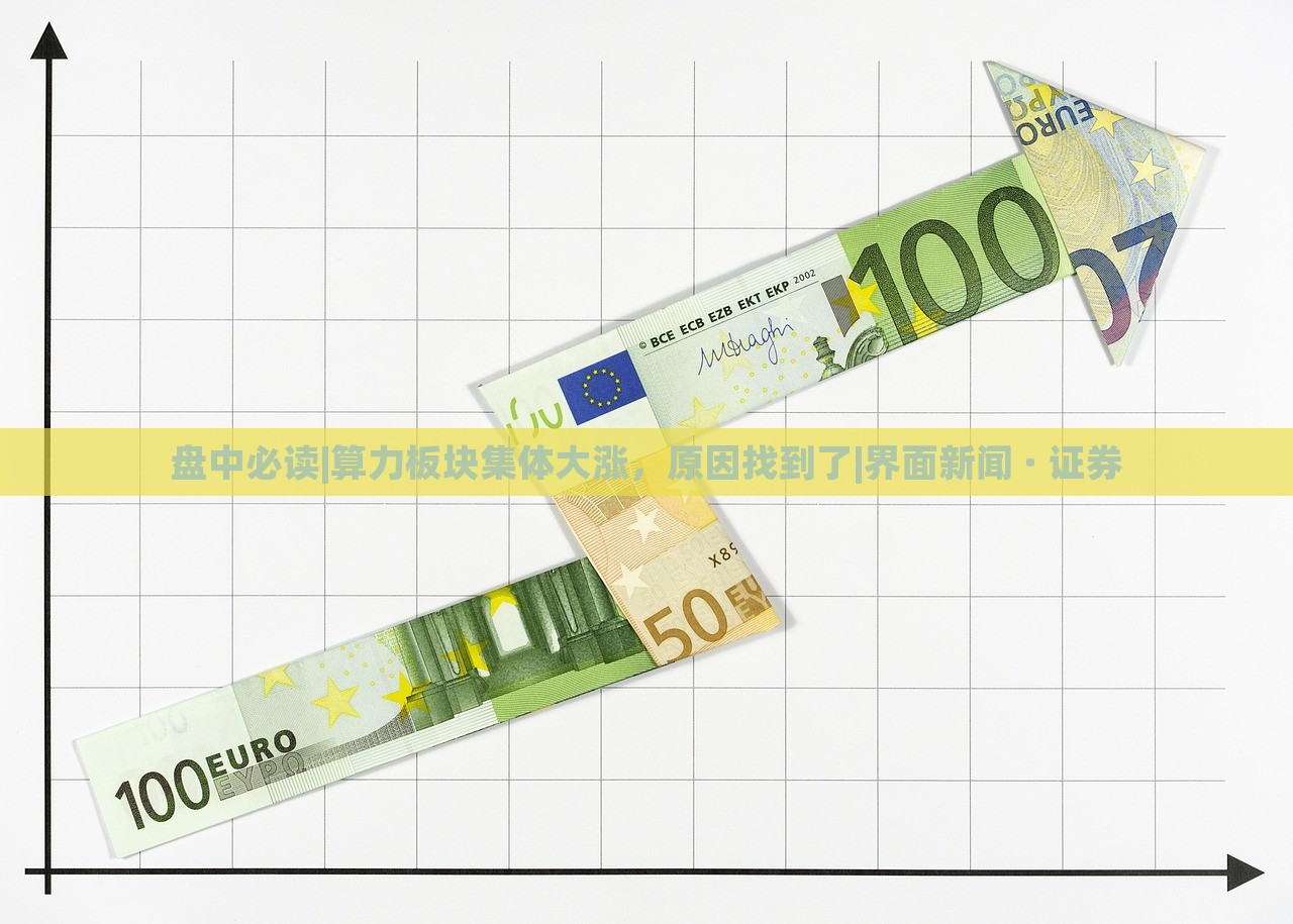 盤中必讀|算力板塊集體大漲，原因找到了|界面新聞 · 證券