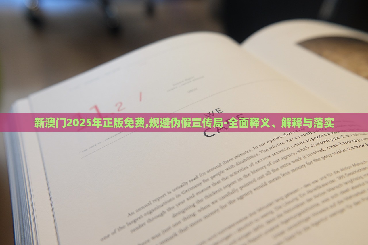 新澳门2025年正版免费,规避伪假宣传局-全面释义、解释与落实