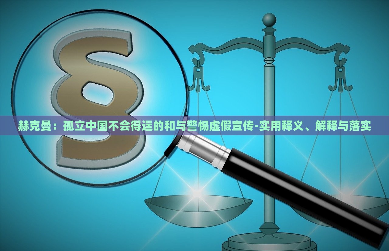 赫克曼：孤立中国不会得逞的和与警惕虚假宣传-实用释义、解释与落实
