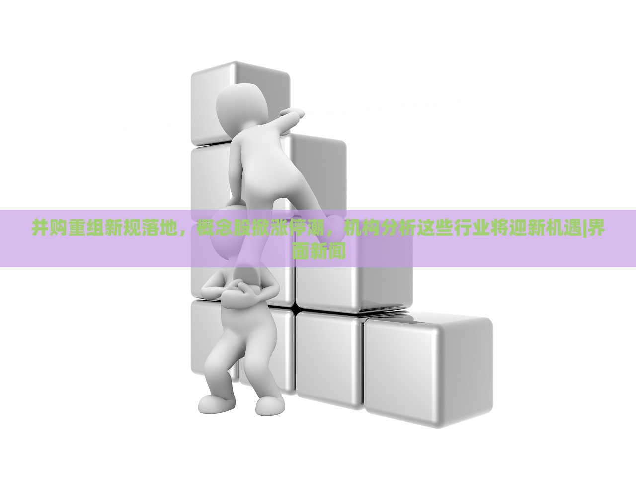并购重组新规落地，概念股掀涨停潮，机构分析这些行业将迎新机遇|界面新闻