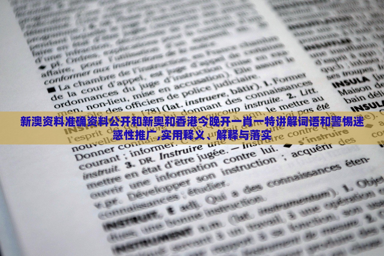 新澳资料准确资料公开和新奥和香港今晚开一肖一特讲解词语和警惕迷惑性推广,实用释义、解释与落实