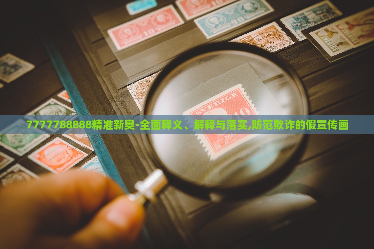 7777788888精準(zhǔn)新奧-全面釋義、解釋與落實(shí),防范欺詐的假宣傳畫