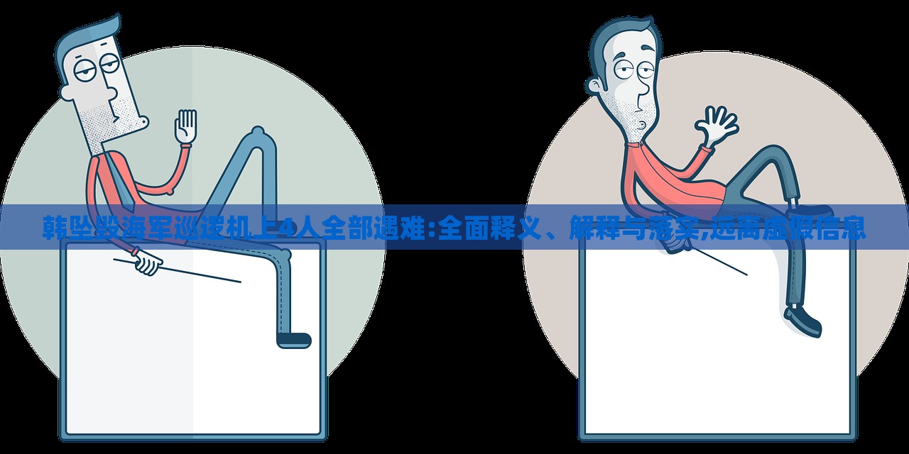 韓墜毀海軍巡邏機(jī)上4人全部遇難:全面釋義、解釋與落實,遠(yuǎn)離虛假信息 韓墜毀海軍巡邏機(jī)上4人全部遇難:全面釋義、解釋與落實,遠(yuǎn)離虛假信息