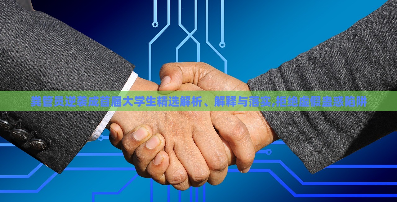 粪管员逆袭成首届大学生精选解析、解释与落实,拒绝虚假蛊惑陷阱