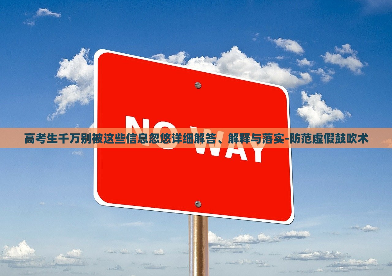 高考生千万别被这些信息忽悠详细解答、解释与落实-防范虚假鼓吹术