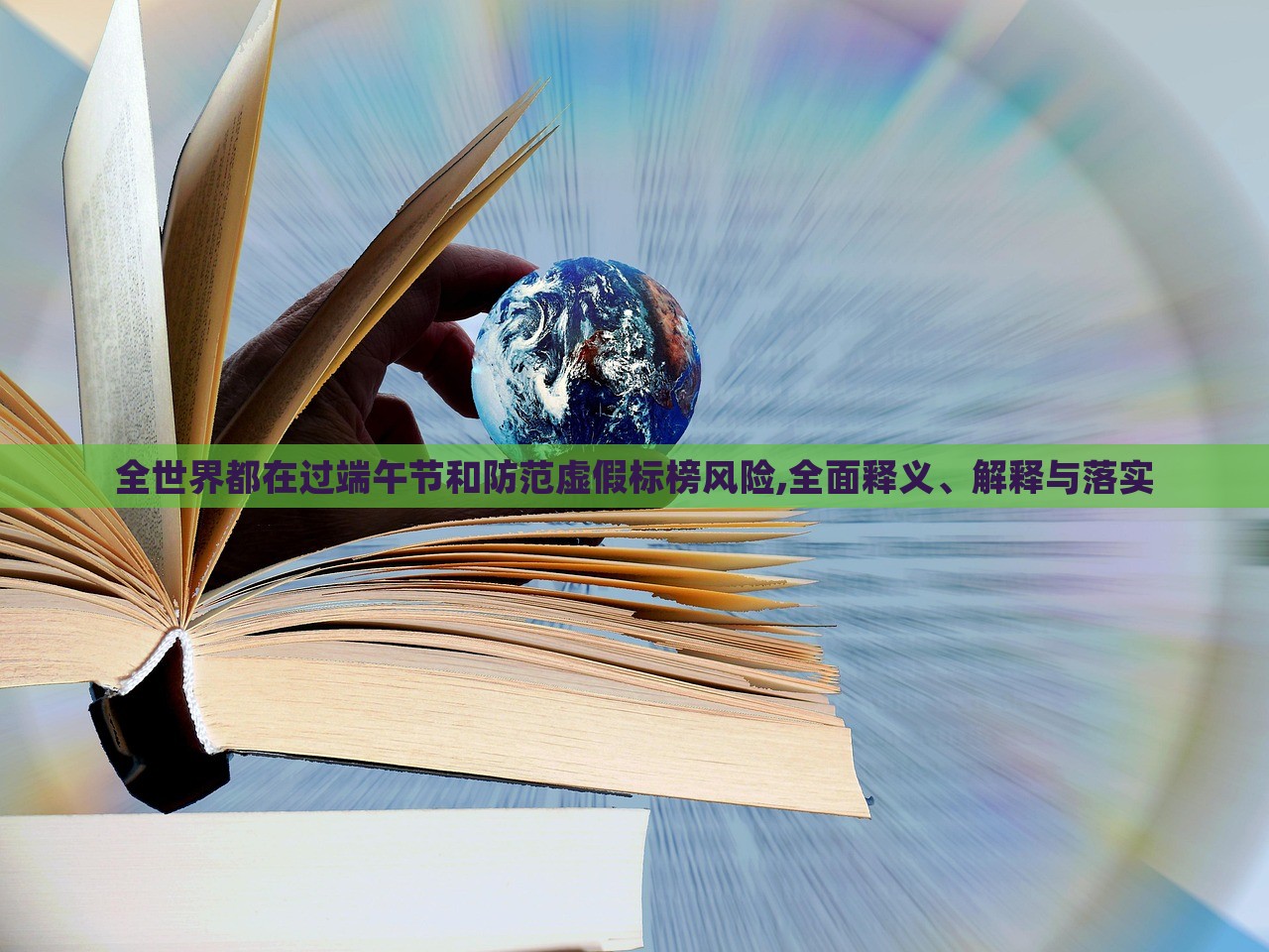 全世界都在過端午節(jié)和防范虛假標(biāo)榜風(fēng)險(xiǎn),全面釋義、解釋與落實(shí)