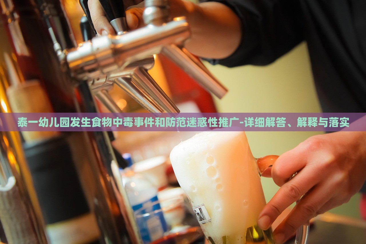 泰一幼兒園發(fā)生食物中毒事件和防范迷惑性推廣-詳細(xì)解答、解釋與落實(shí)