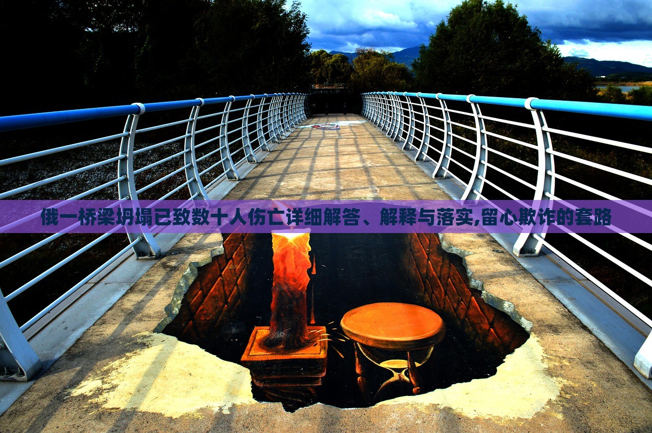 俄一桥梁坍塌已致数十人伤亡详细解答、解释与落实,留心欺诈的套路