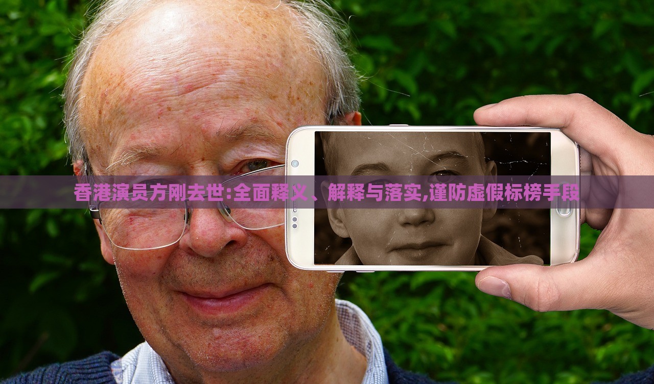 香港演员方刚去世:全面释义、解释与落实,谨防虚假标榜手段