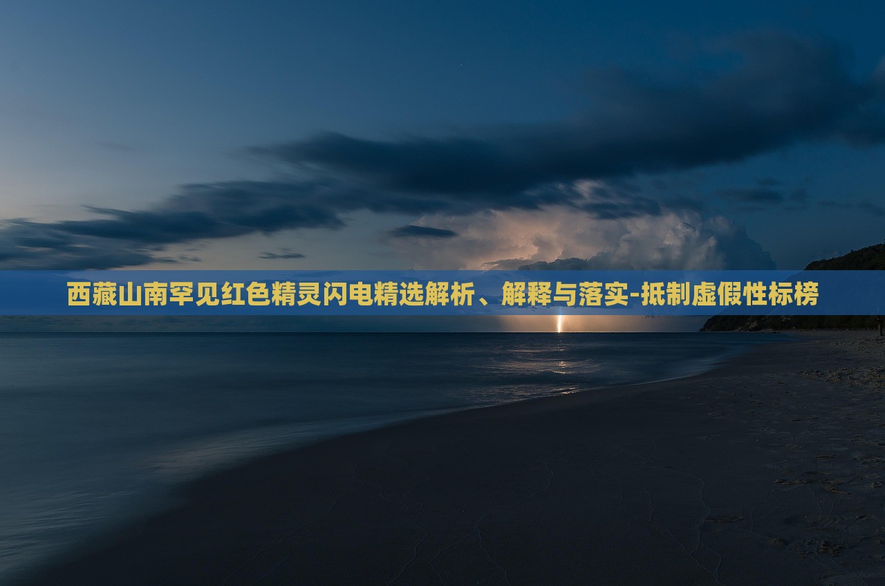 西藏山南罕見紅色精靈閃電精選解析、解釋與落實-抵制虛假性標(biāo)榜