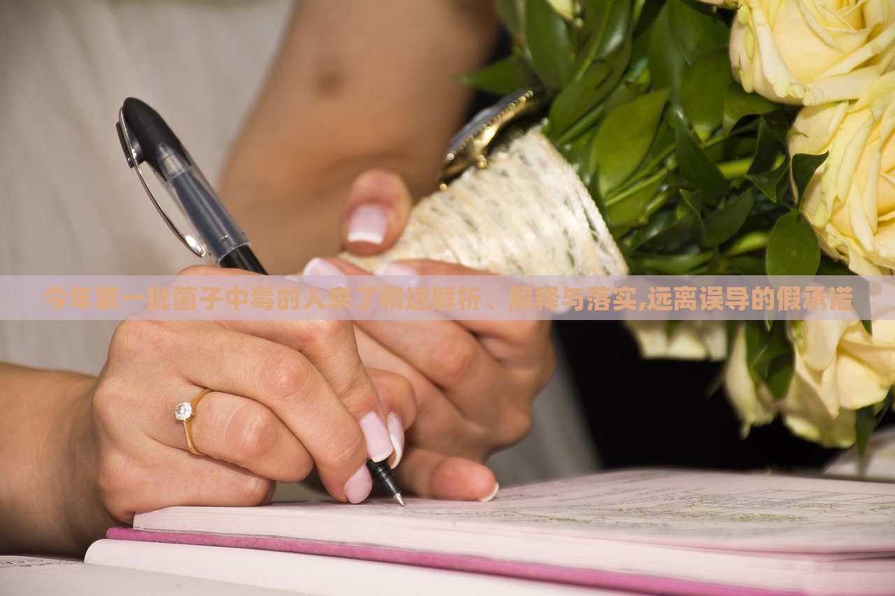 今年第一批菌子中毒的人來了精選解析、解釋與落實,遠(yuǎn)離誤導(dǎo)的假承諾