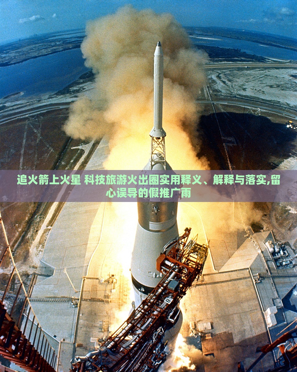 追火箭上火星 科技旅游火出圈實用釋義、解釋與落實,留心誤導的假推廣雨
