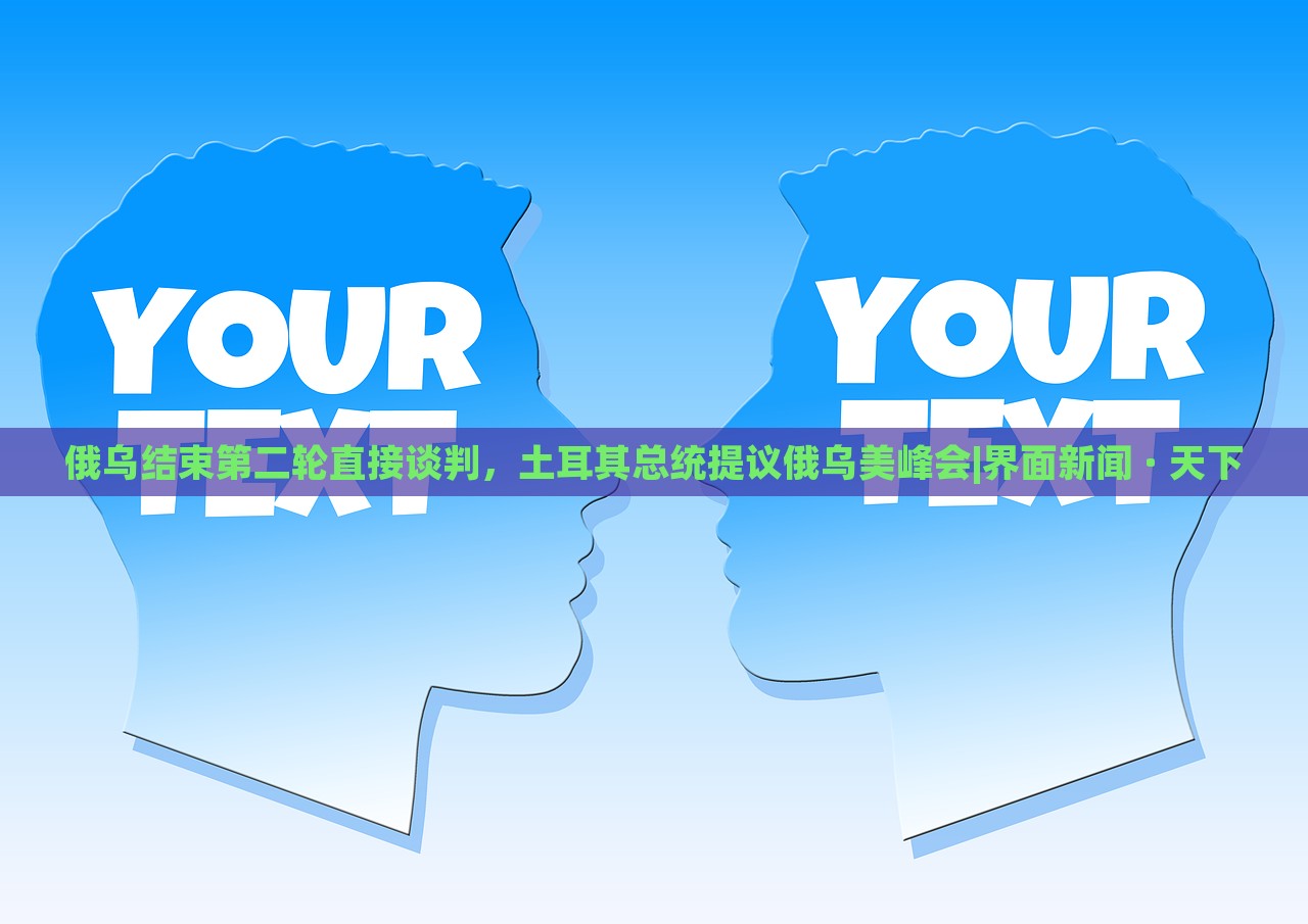 俄烏結(jié)束第二輪直接談判，土耳其總統(tǒng)提議俄烏美峰會|界面新聞 · 天下