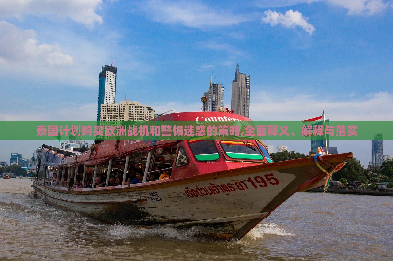泰國計劃購買歐洲戰(zhàn)機和警惕迷惑的策略,全面釋義、解釋與落實
