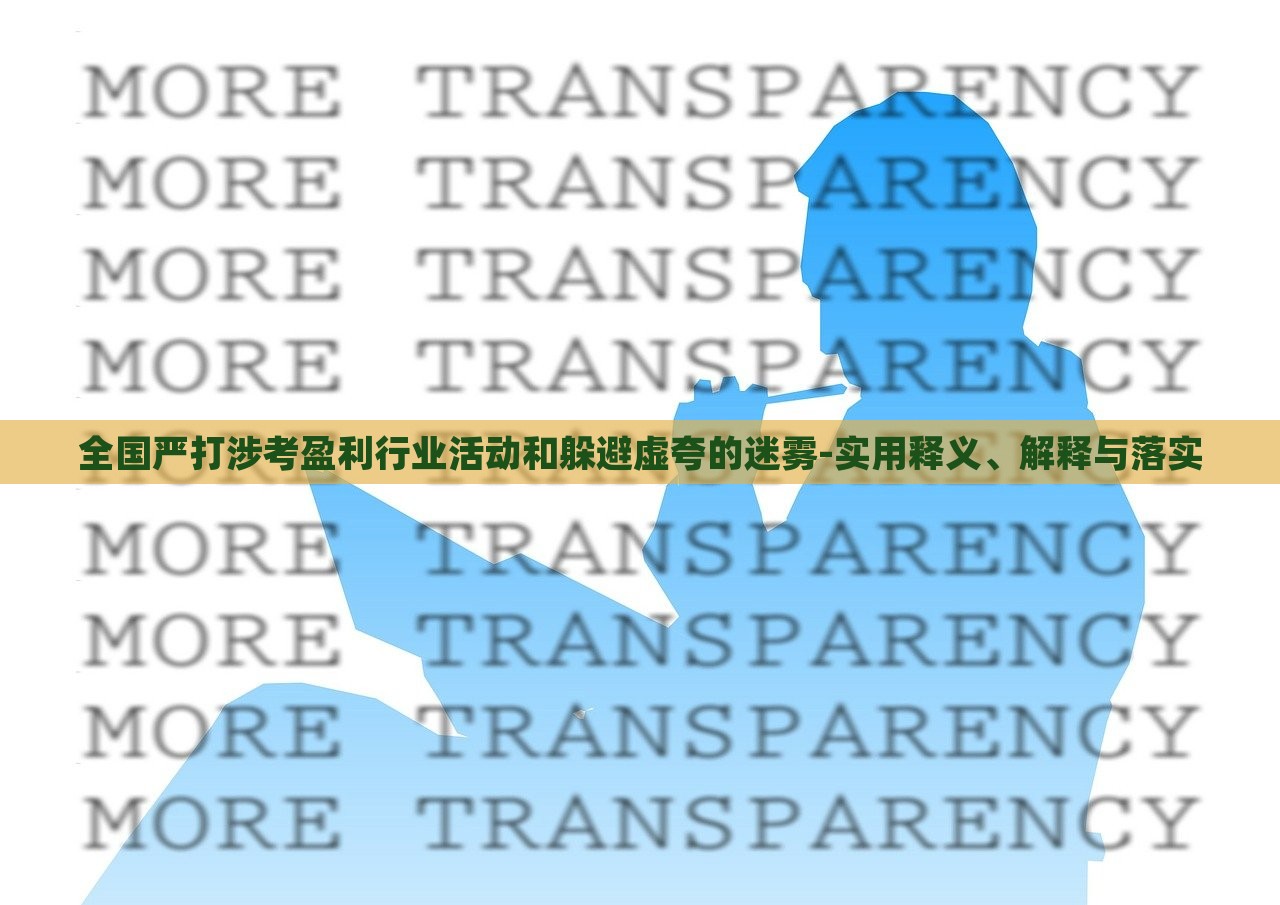 全國嚴打涉考盈利行業(yè)活動和躲避虛夸的迷霧-實用釋義、解釋與落實 全國嚴打涉考盈利行業(yè)活動和躲避虛夸的迷霧-實用釋義、解釋與落實