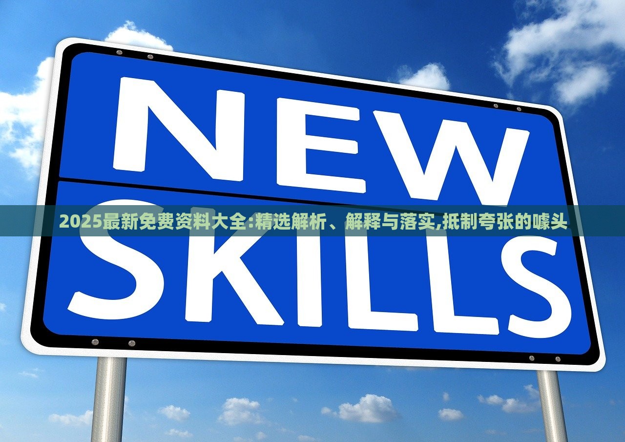 2025最新免費(fèi)資料大全:精選解析、解釋與落實(shí),抵制夸張的噱頭